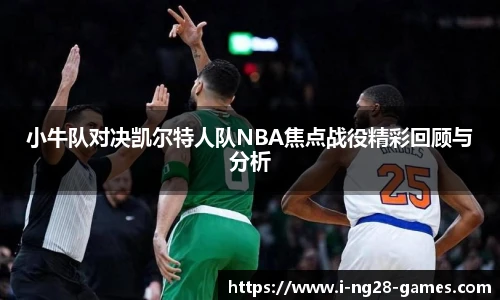 小牛队对决凯尔特人队NBA焦点战役精彩回顾与分析