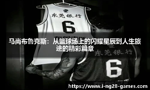马尚布鲁克斯：从篮球场上的闪耀星辰到人生旅途的精彩篇章